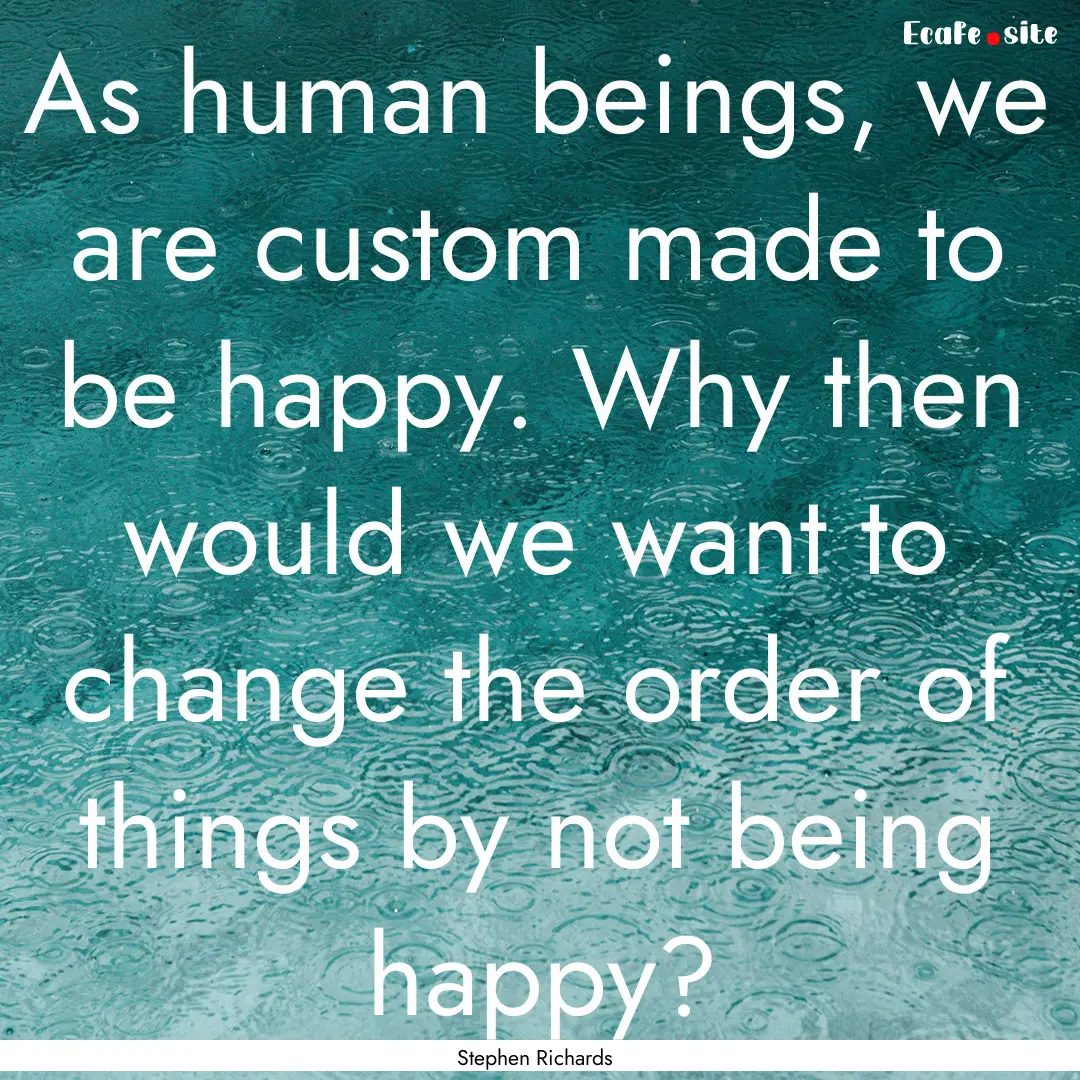 As human beings, we are custom made to be.... : Quote by Stephen Richards