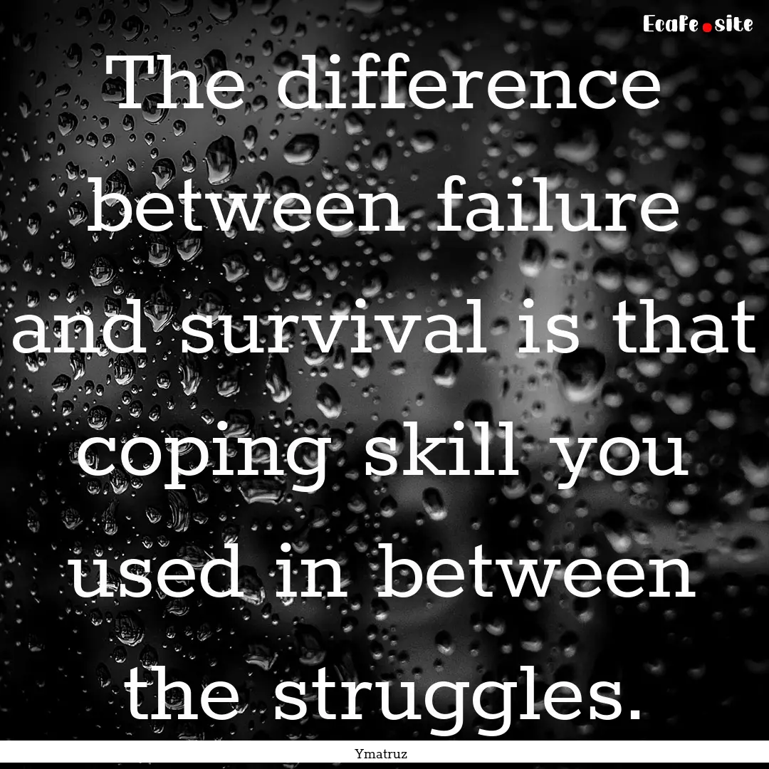 The difference between failure and survival.... : Quote by Ymatruz