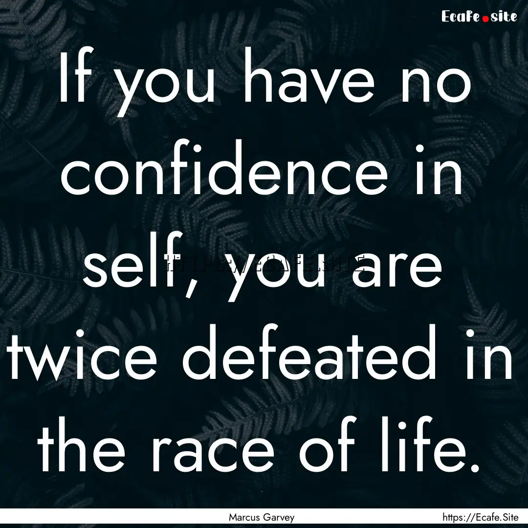 If you have no confidence in self, you are.... : Quote by Marcus Garvey