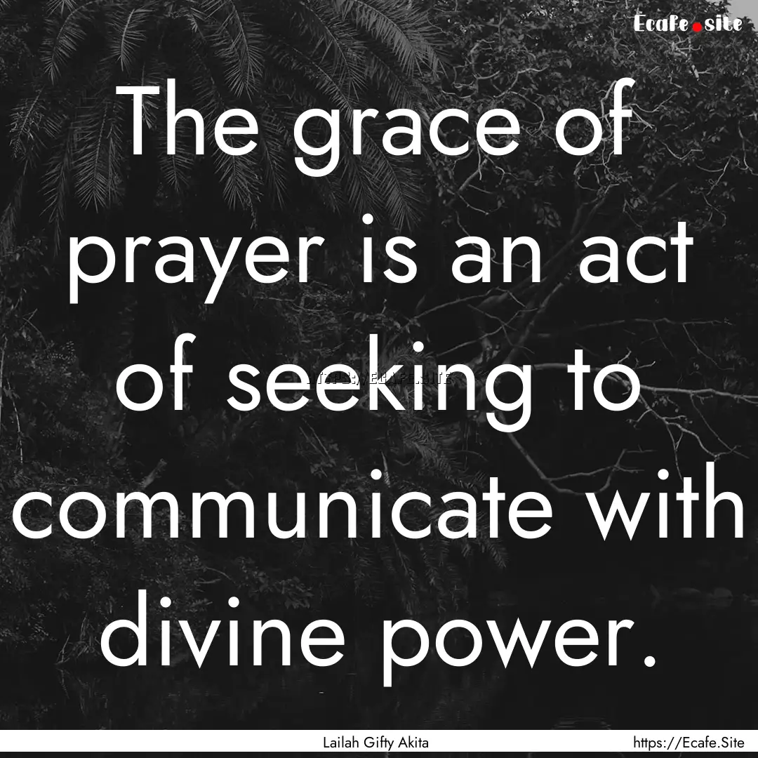 The grace of prayer is an act of seeking.... : Quote by Lailah Gifty Akita