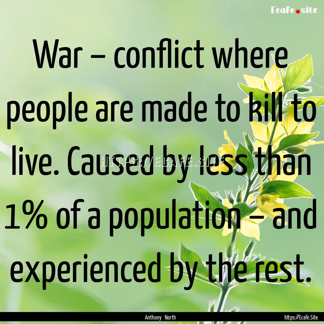 War – conflict where people are made to.... : Quote by Anthony North