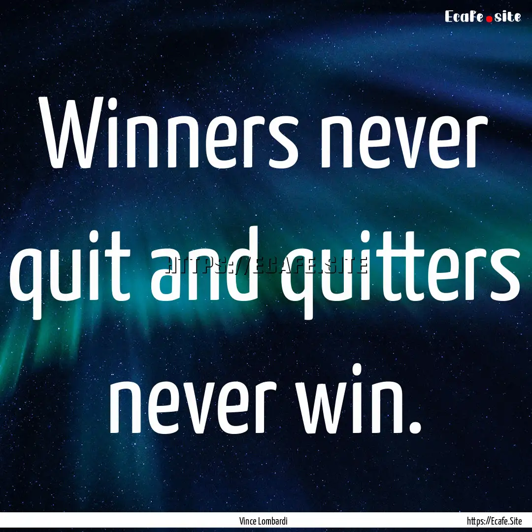 Winners never quit and quitters never win..... : Quote by Vince Lombardi