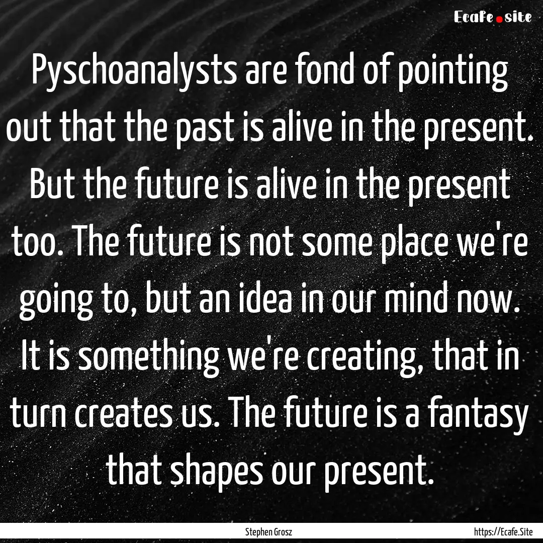 Pyschoanalysts are fond of pointing out that.... : Quote by Stephen Grosz