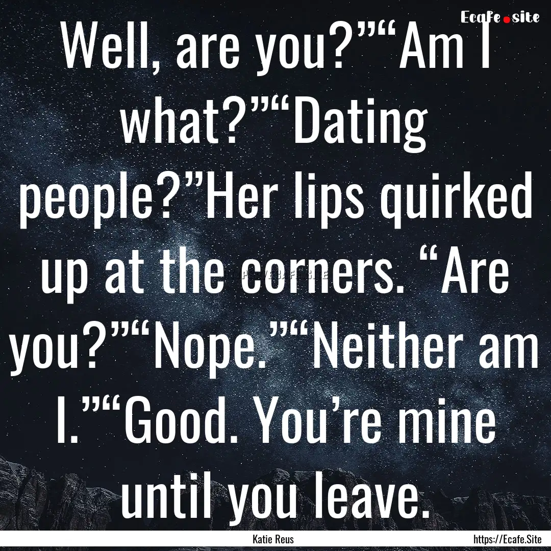 Well, are you?”“Am I what?”“Dating.... : Quote by Katie Reus