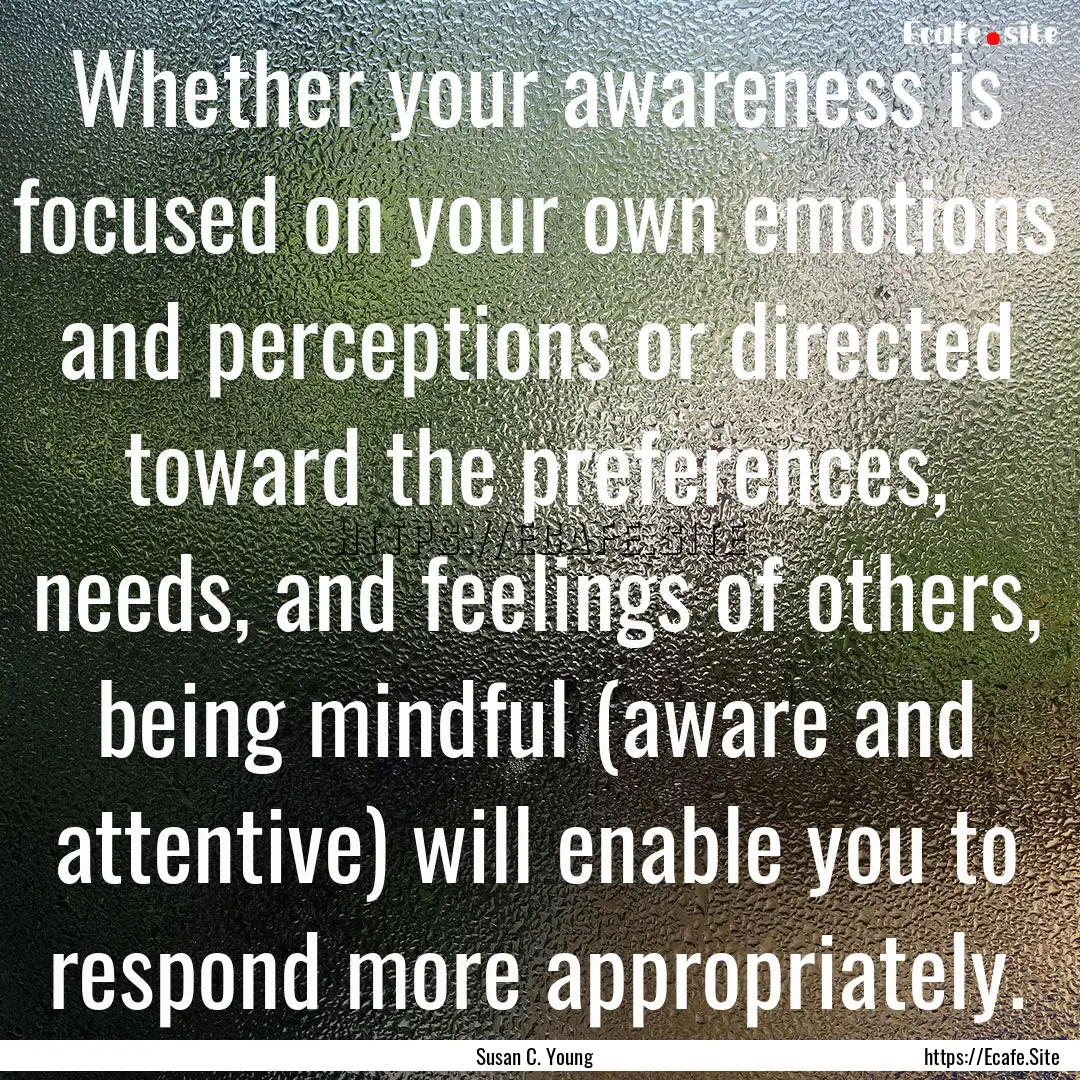 Whether your awareness is focused on your.... : Quote by Susan C. Young