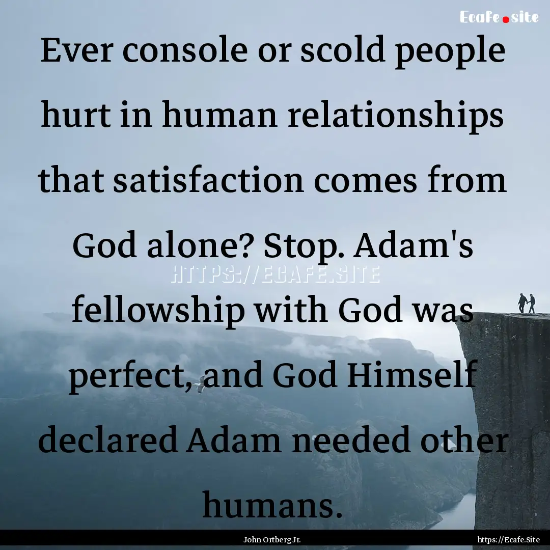 Ever console or scold people hurt in human.... : Quote by John Ortberg Jr.