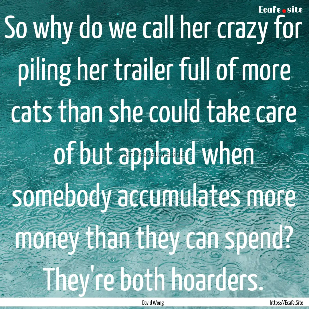 So why do we call her crazy for piling her.... : Quote by David Wong