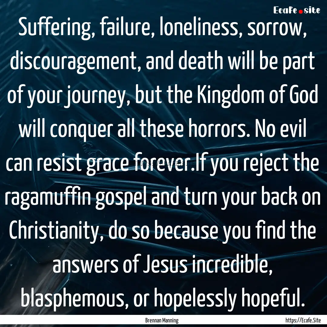 Suffering, failure, loneliness, sorrow, discouragement,.... : Quote by Brennan Manning