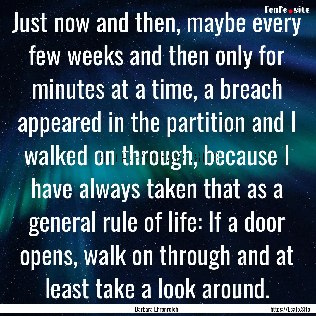 Just now and then, maybe every few weeks.... : Quote by Barbara Ehrenreich