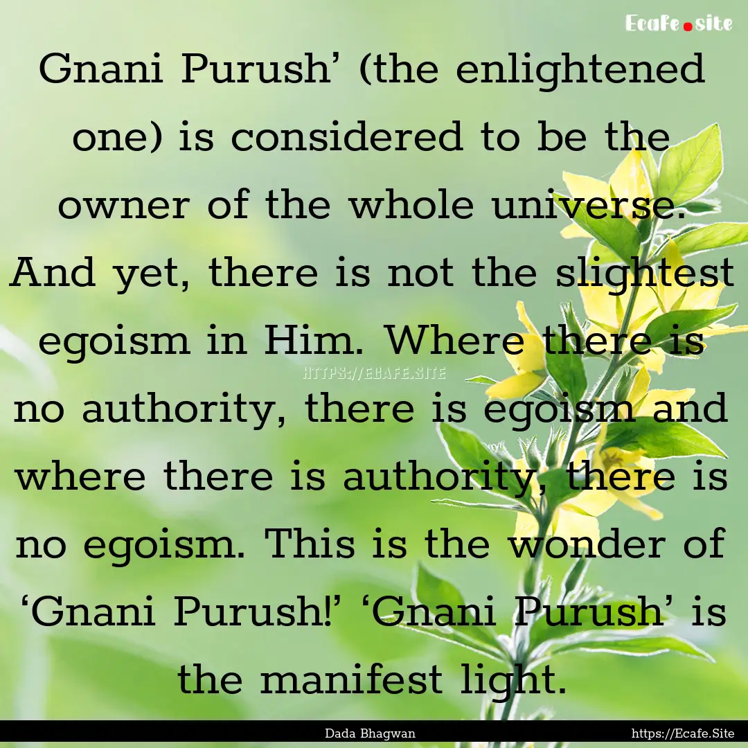 Gnani Purush’ (the enlightened one) is.... : Quote by Dada Bhagwan