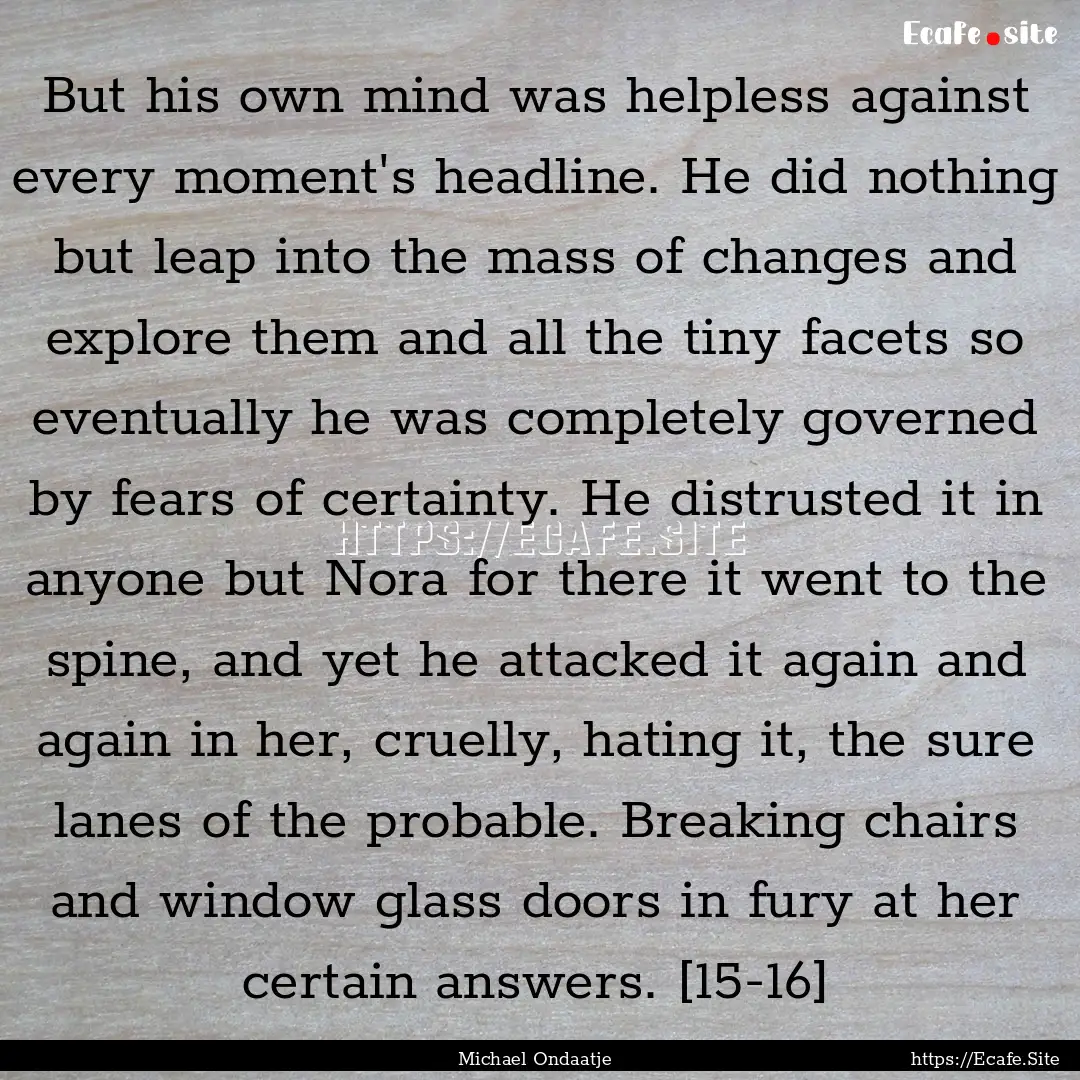 But his own mind was helpless against every.... : Quote by Michael Ondaatje