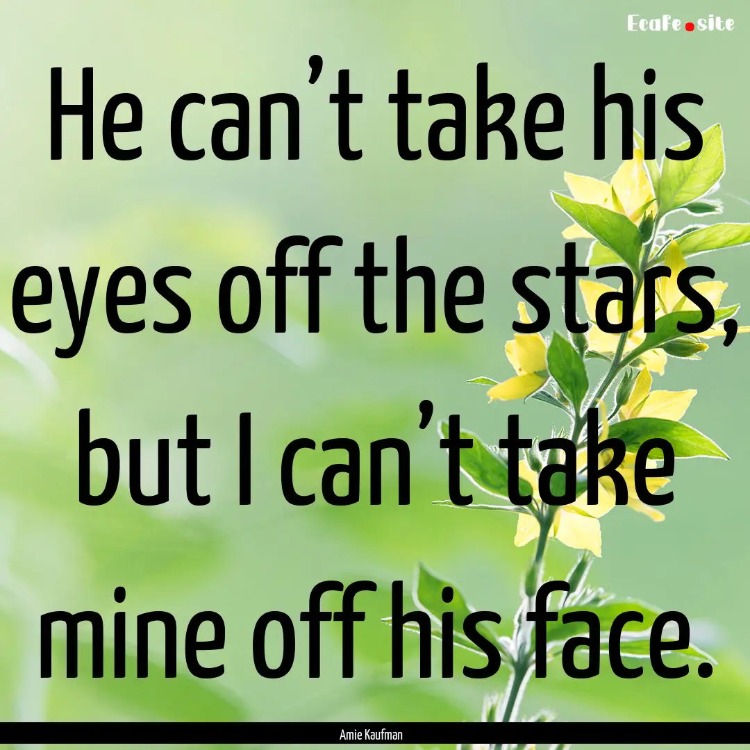 He can’t take his eyes off the stars, but.... : Quote by Amie Kaufman