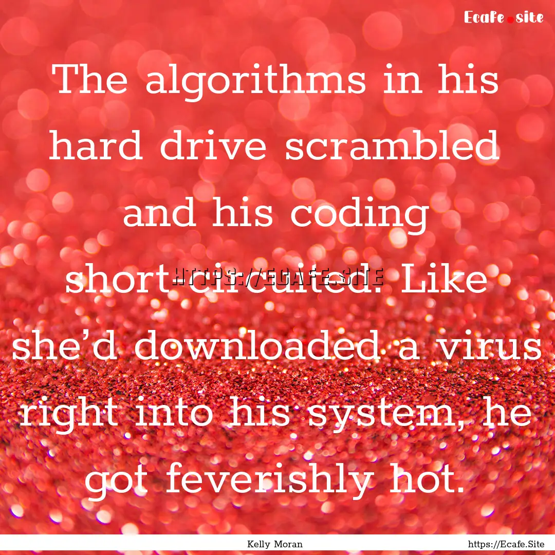 The algorithms in his hard drive scrambled.... : Quote by Kelly Moran