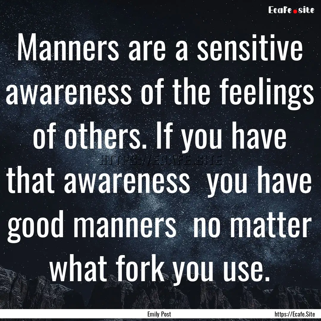 Manners are a sensitive awareness of the.... : Quote by Emily Post