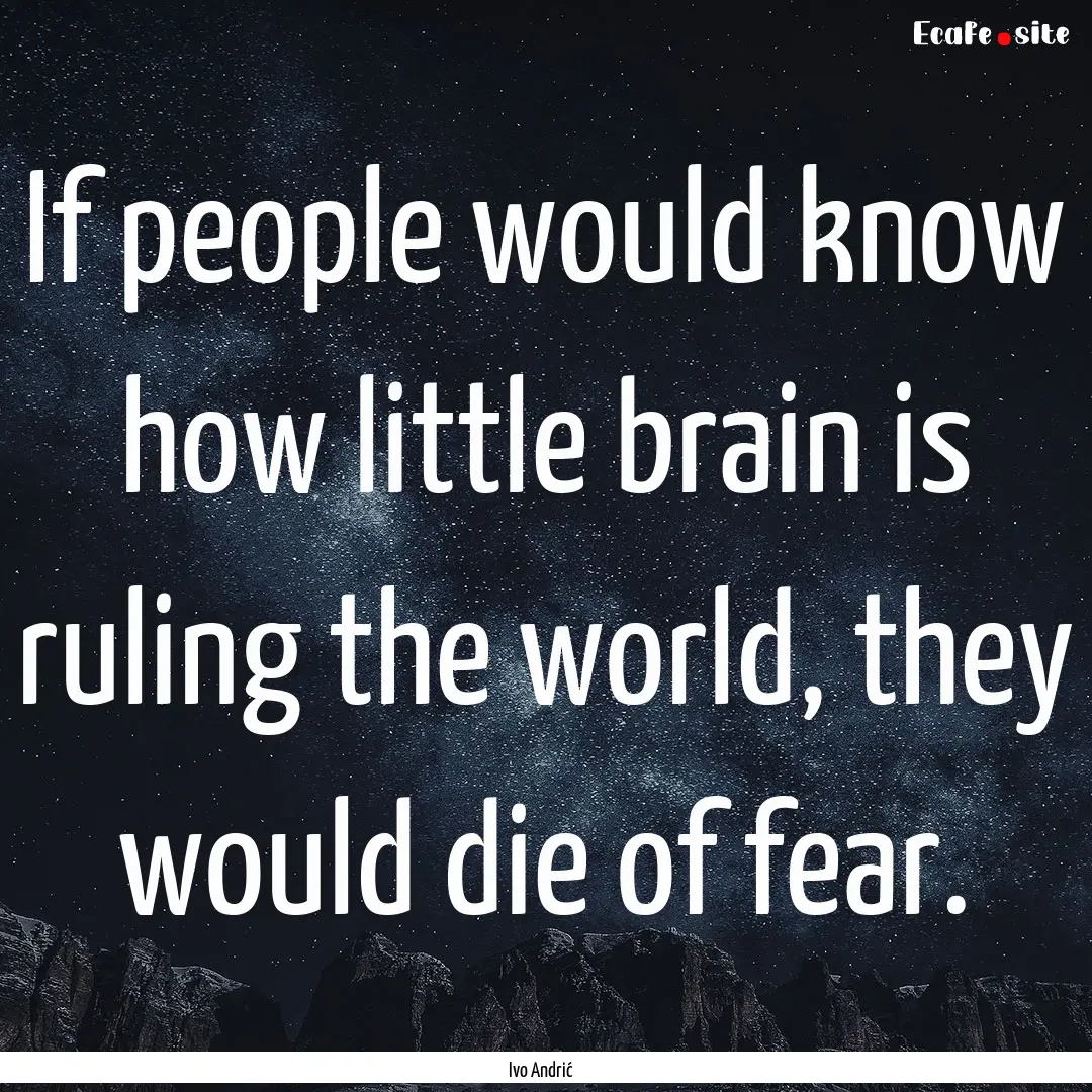 If people would know how little brain is.... : Quote by Ivo Andrić