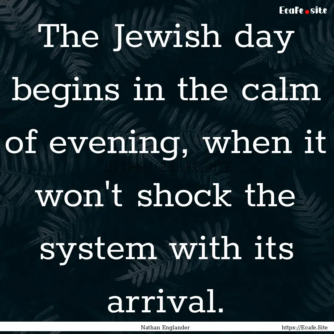 The Jewish day begins in the calm of evening,.... : Quote by Nathan Englander