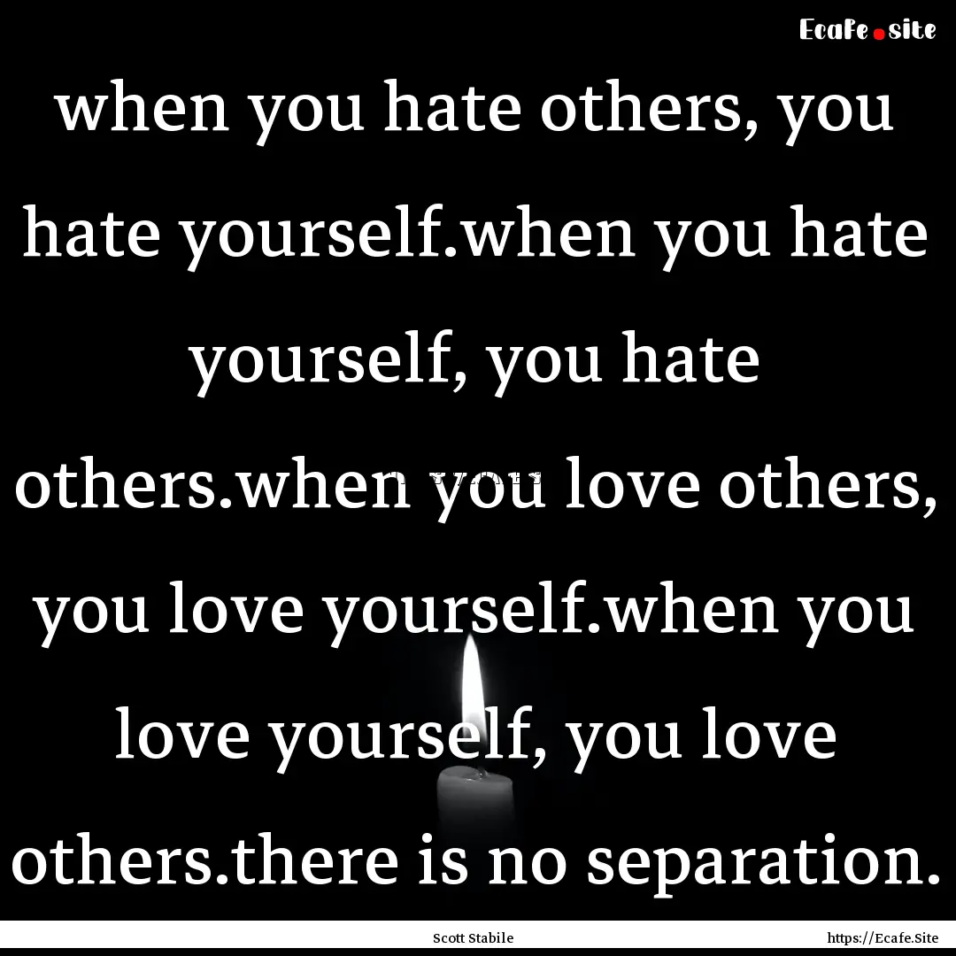 when you hate others, you hate yourself.when.... : Quote by Scott Stabile