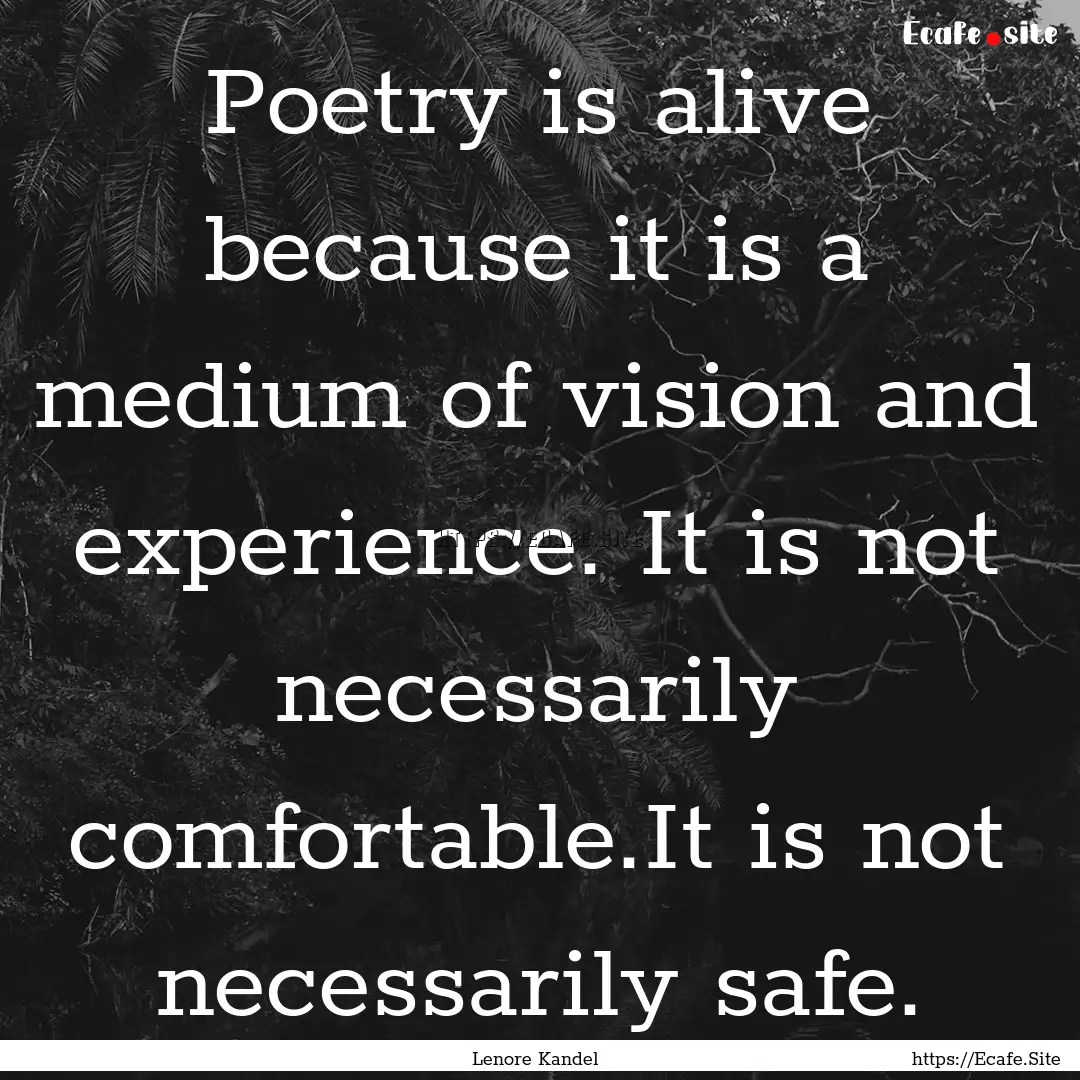 Poetry is alive because it is a medium of.... : Quote by Lenore Kandel