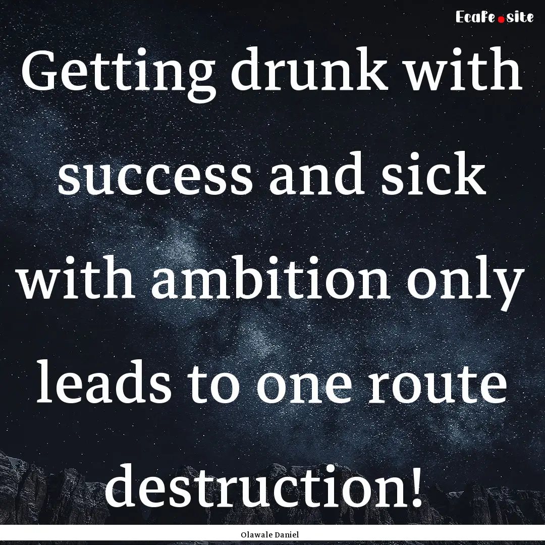 Getting drunk with success and sick with.... : Quote by Olawale Daniel