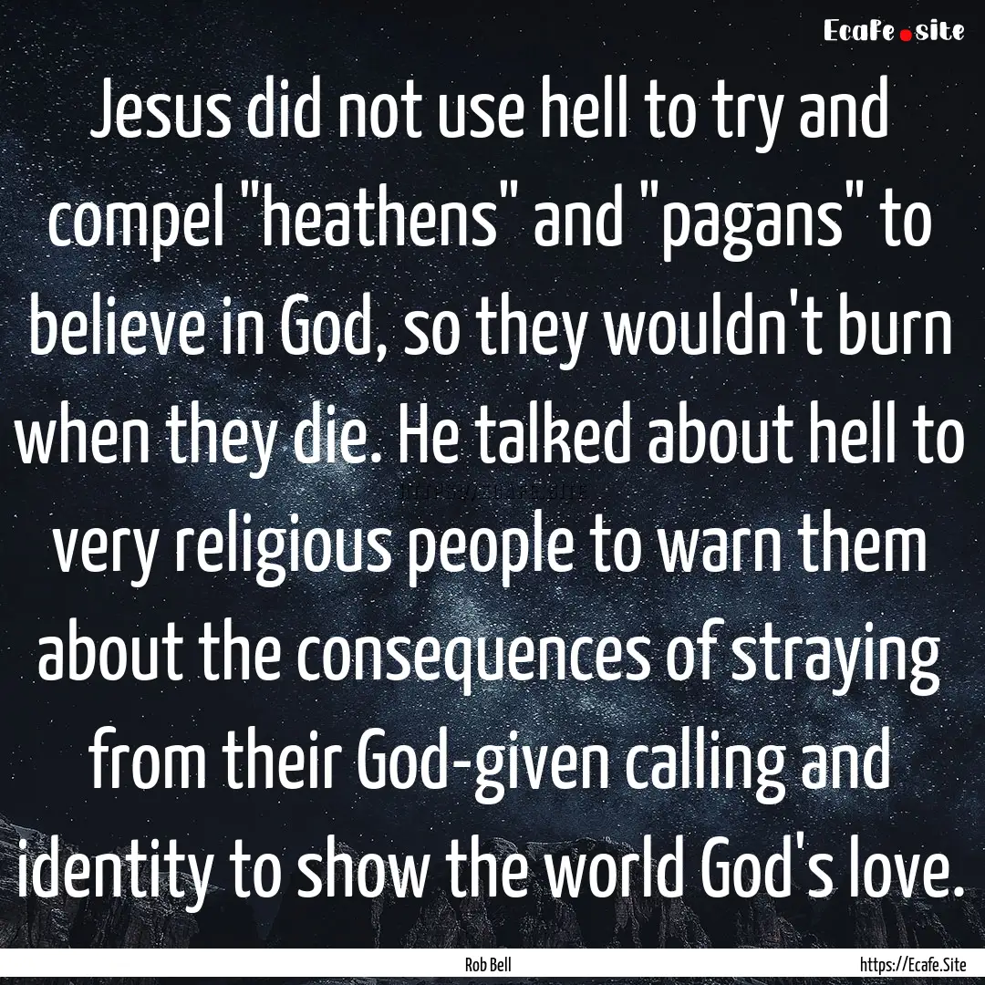 Jesus did not use hell to try and compel.... : Quote by Rob Bell