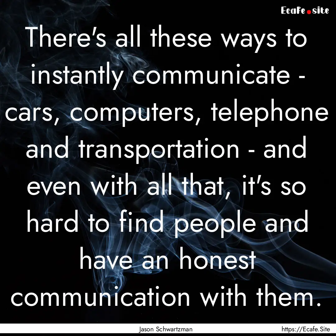 There's all these ways to instantly communicate.... : Quote by Jason Schwartzman