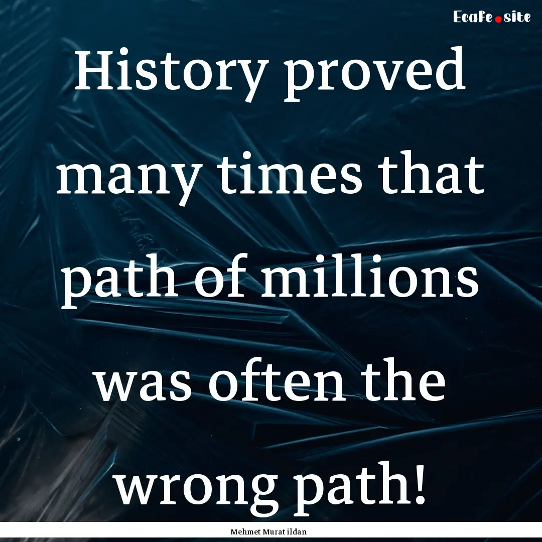 History proved many times that path of millions.... : Quote by Mehmet Murat ildan