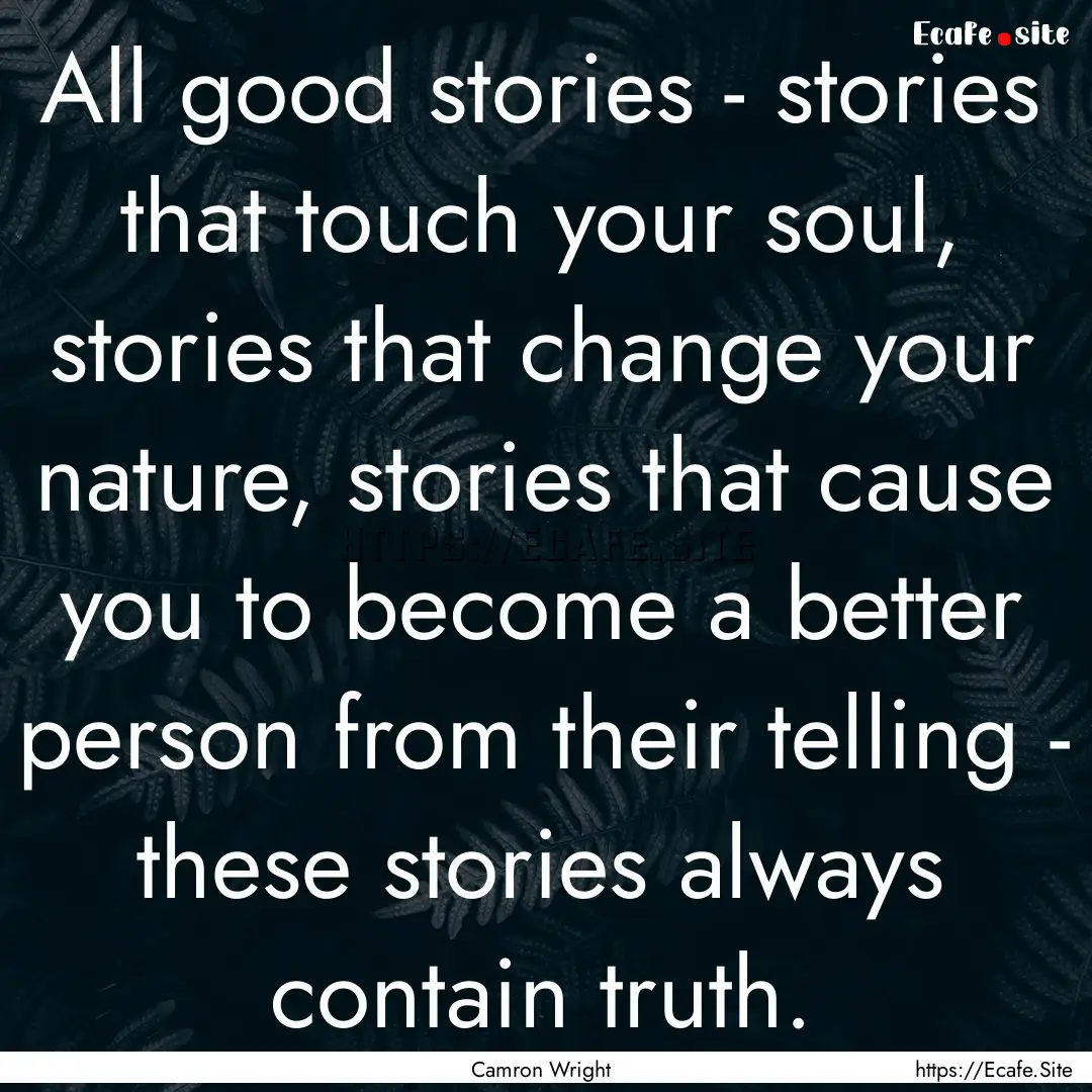 All good stories - stories that touch your.... : Quote by Camron Wright