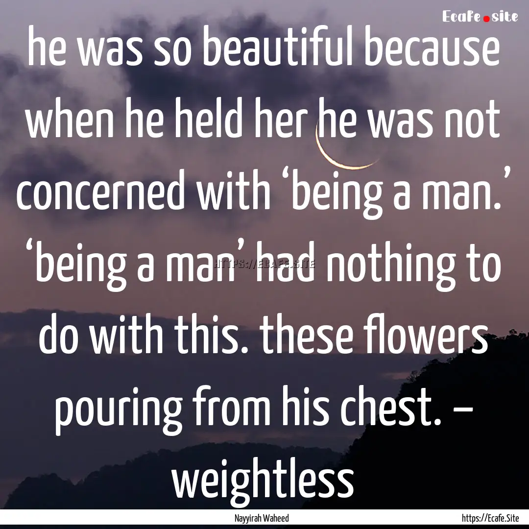 he was so beautiful because when he held.... : Quote by Nayyirah Waheed