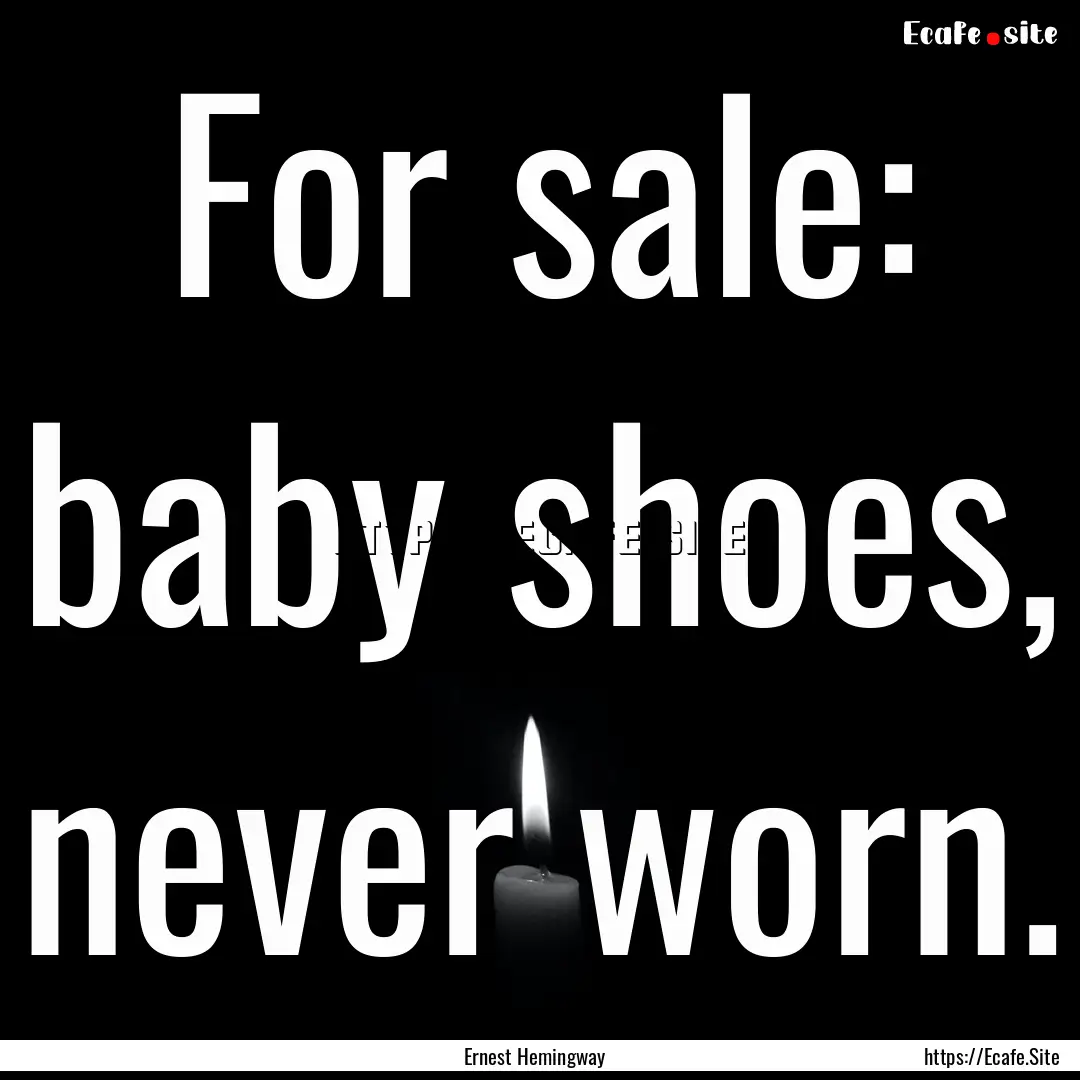 For sale: baby shoes, never worn. : Quote by Ernest Hemingway