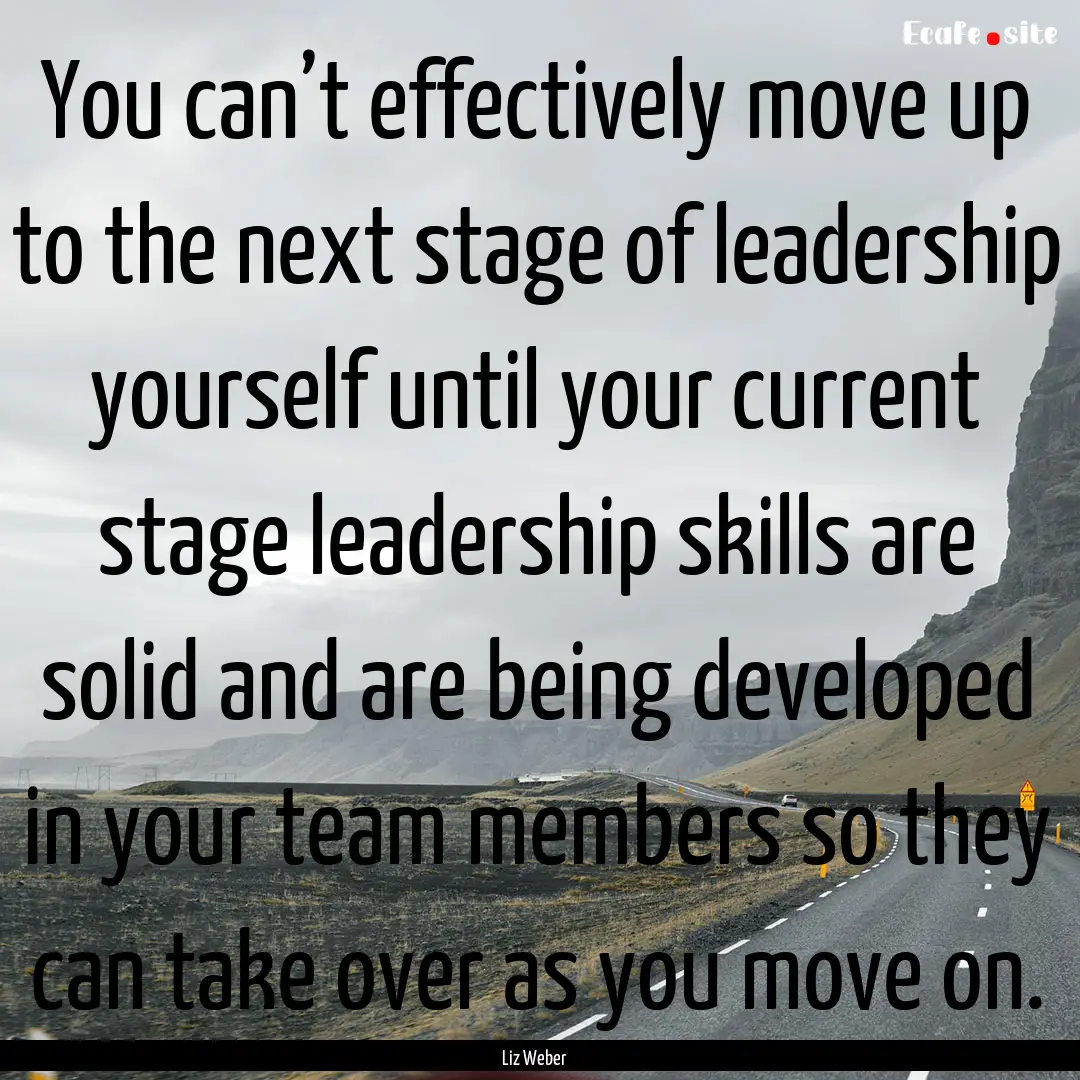 You can’t effectively move up to the next.... : Quote by Liz Weber