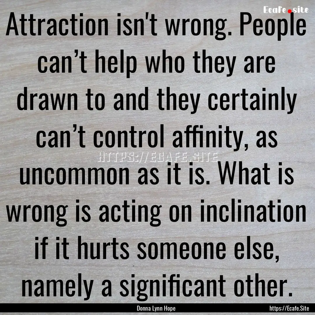 Attraction isn't wrong. People can’t help.... : Quote by Donna Lynn Hope