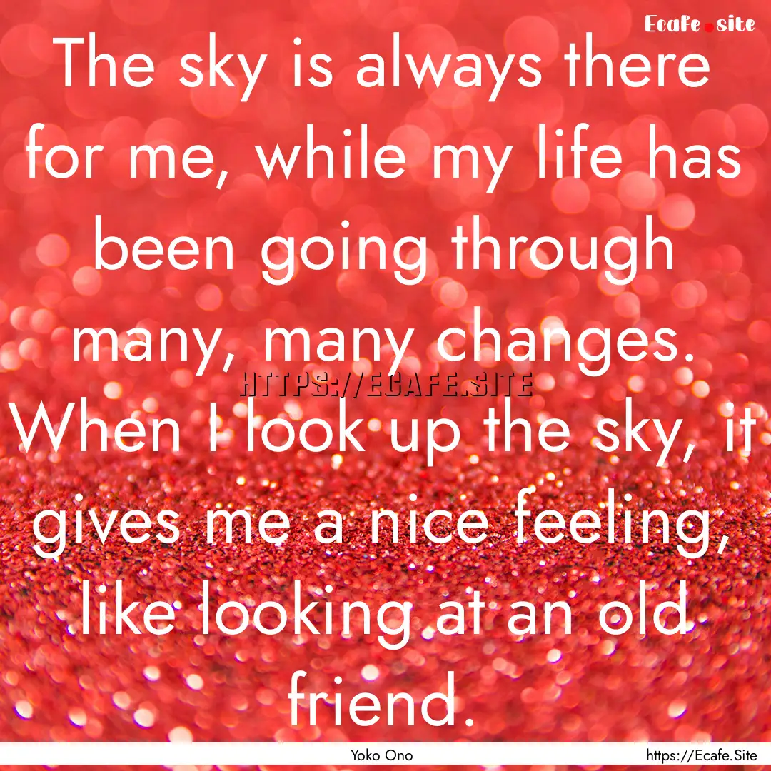 The sky is always there for me, while my.... : Quote by Yoko Ono