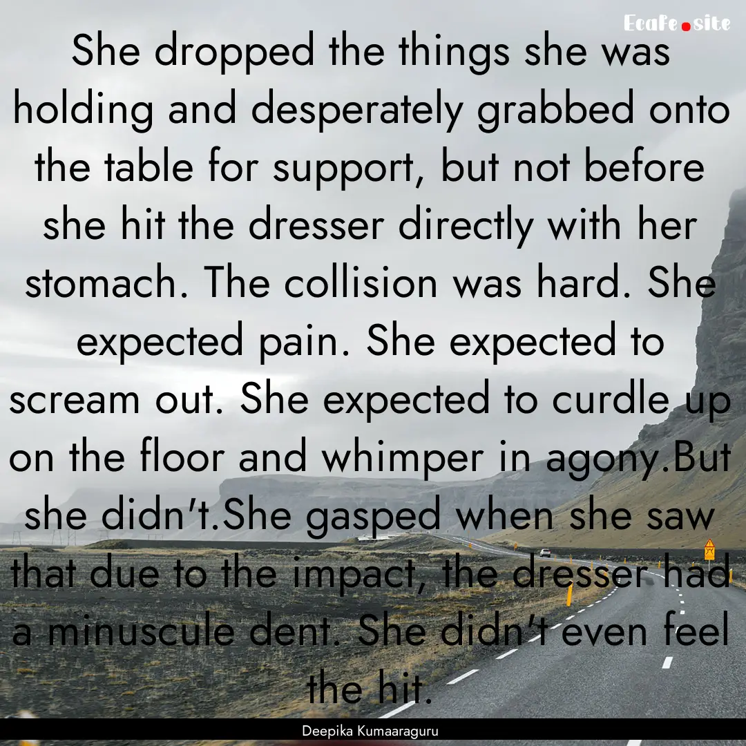 She dropped the things she was holding and.... : Quote by Deepika Kumaaraguru