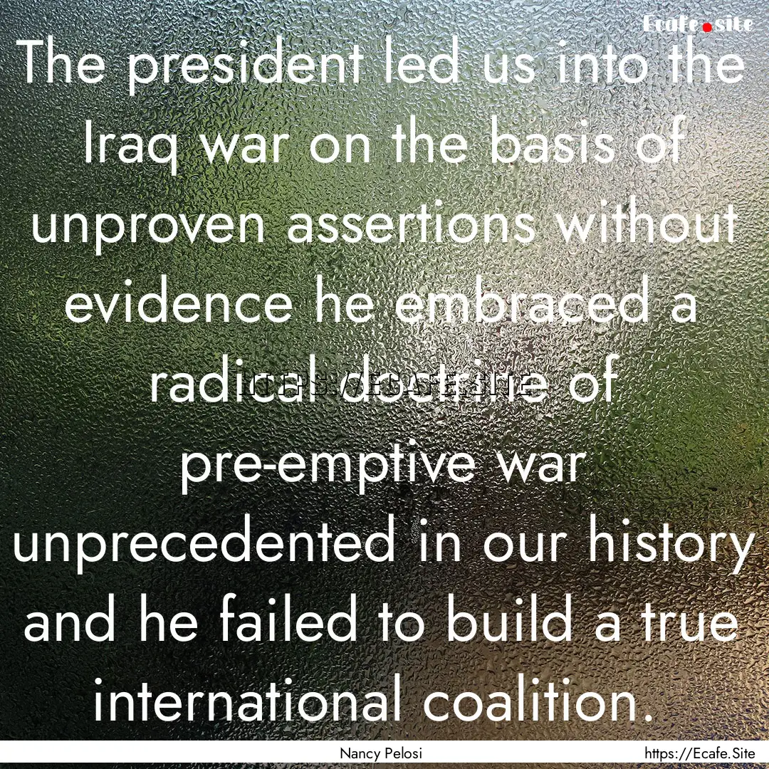 The president led us into the Iraq war on.... : Quote by Nancy Pelosi