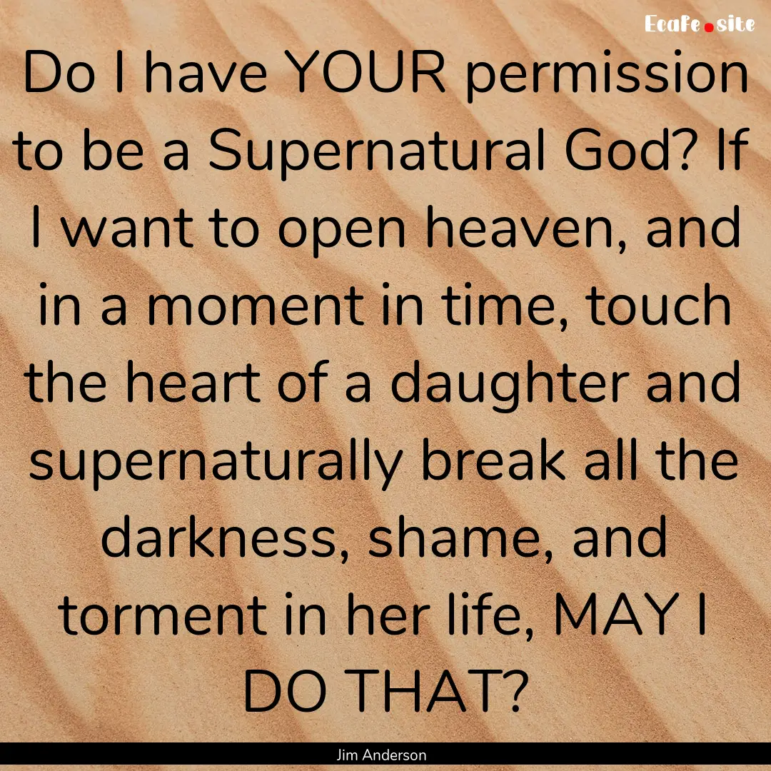 Do I have YOUR permission to be a Supernatural.... : Quote by Jim Anderson