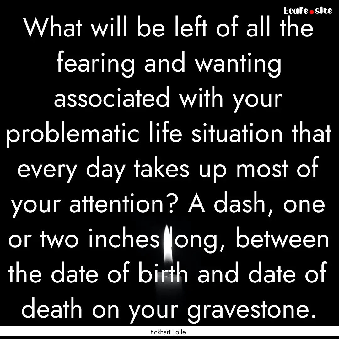 What will be left of all the fearing and.... : Quote by Eckhart Tolle