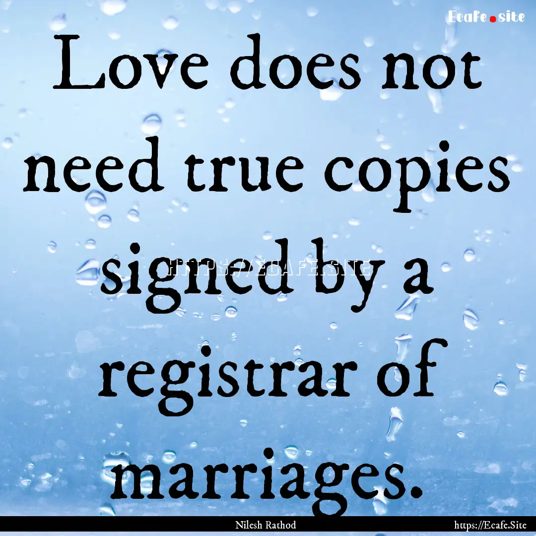 Love does not need true copies signed by.... : Quote by Nilesh Rathod