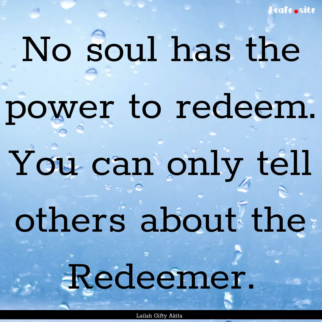 No soul has the power to redeem. You can.... : Quote by Lailah Gifty Akita