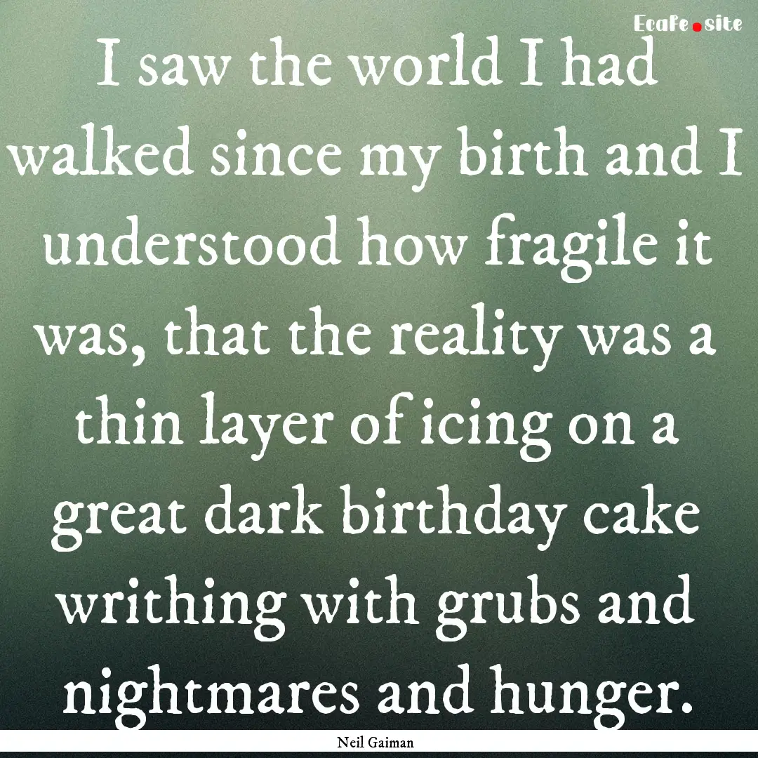 I saw the world I had walked since my birth.... : Quote by Neil Gaiman