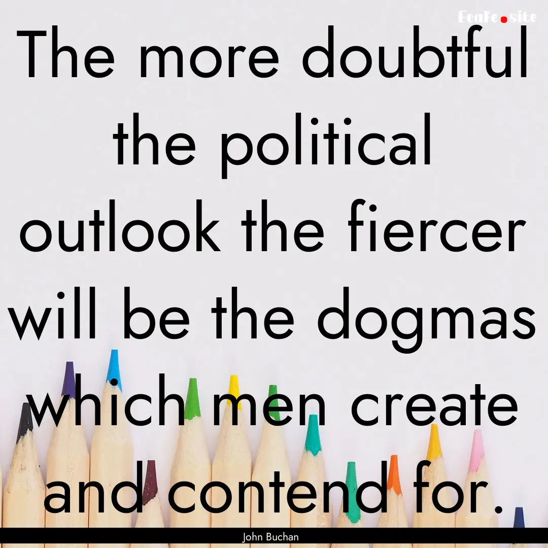 The more doubtful the political outlook the.... : Quote by John Buchan