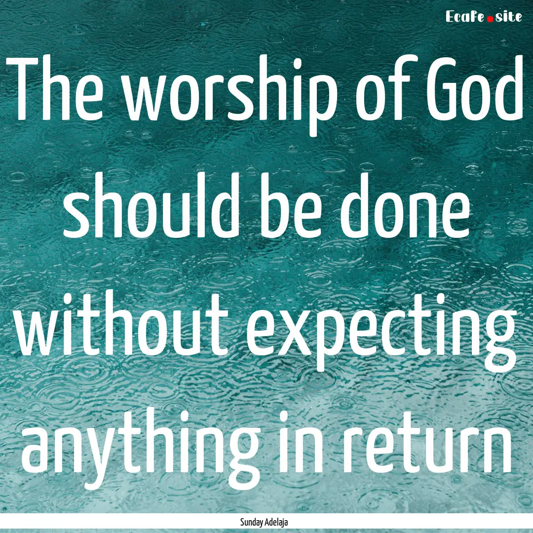 The worship of God should be done without.... : Quote by Sunday Adelaja