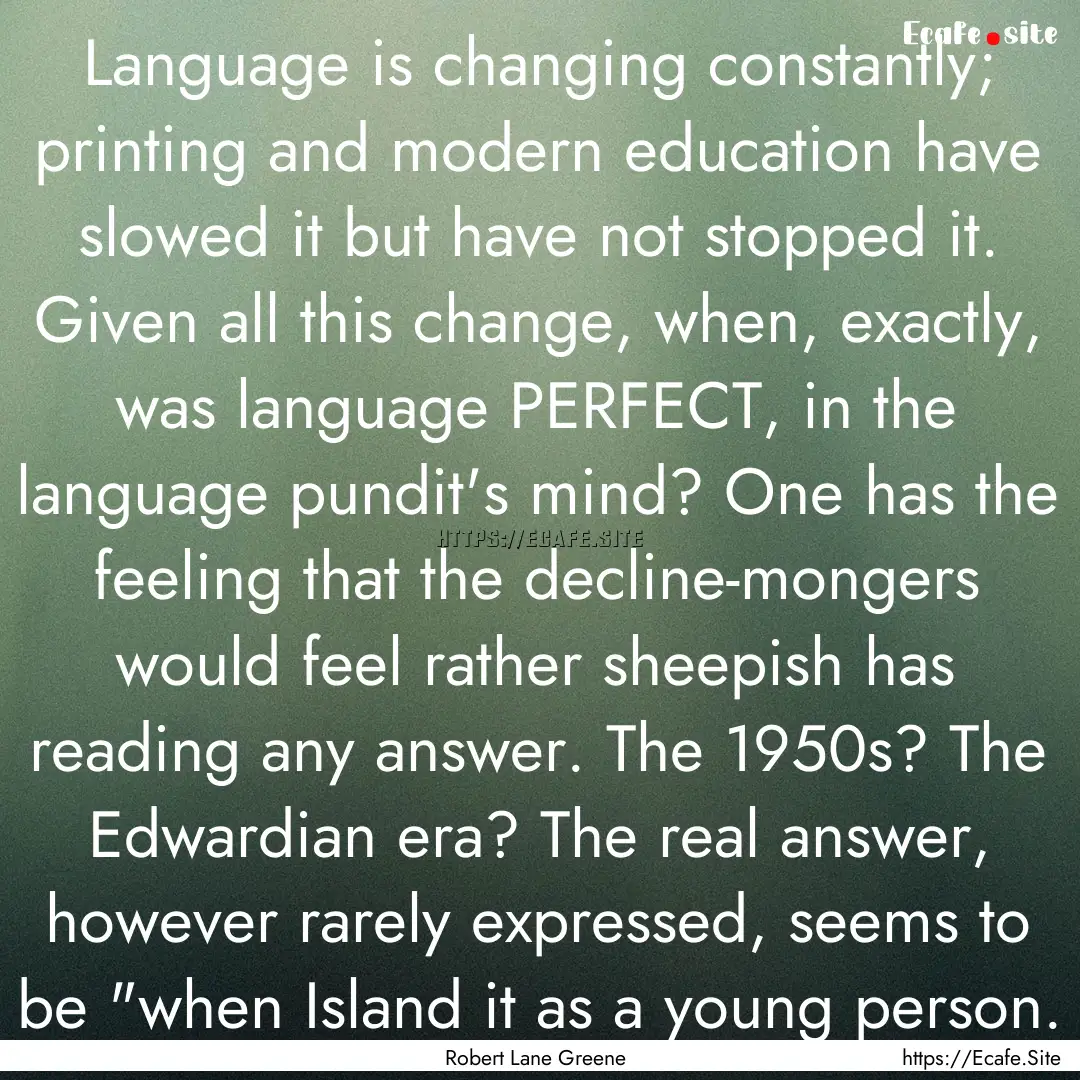 Language is changing constantly; printing.... : Quote by Robert Lane Greene