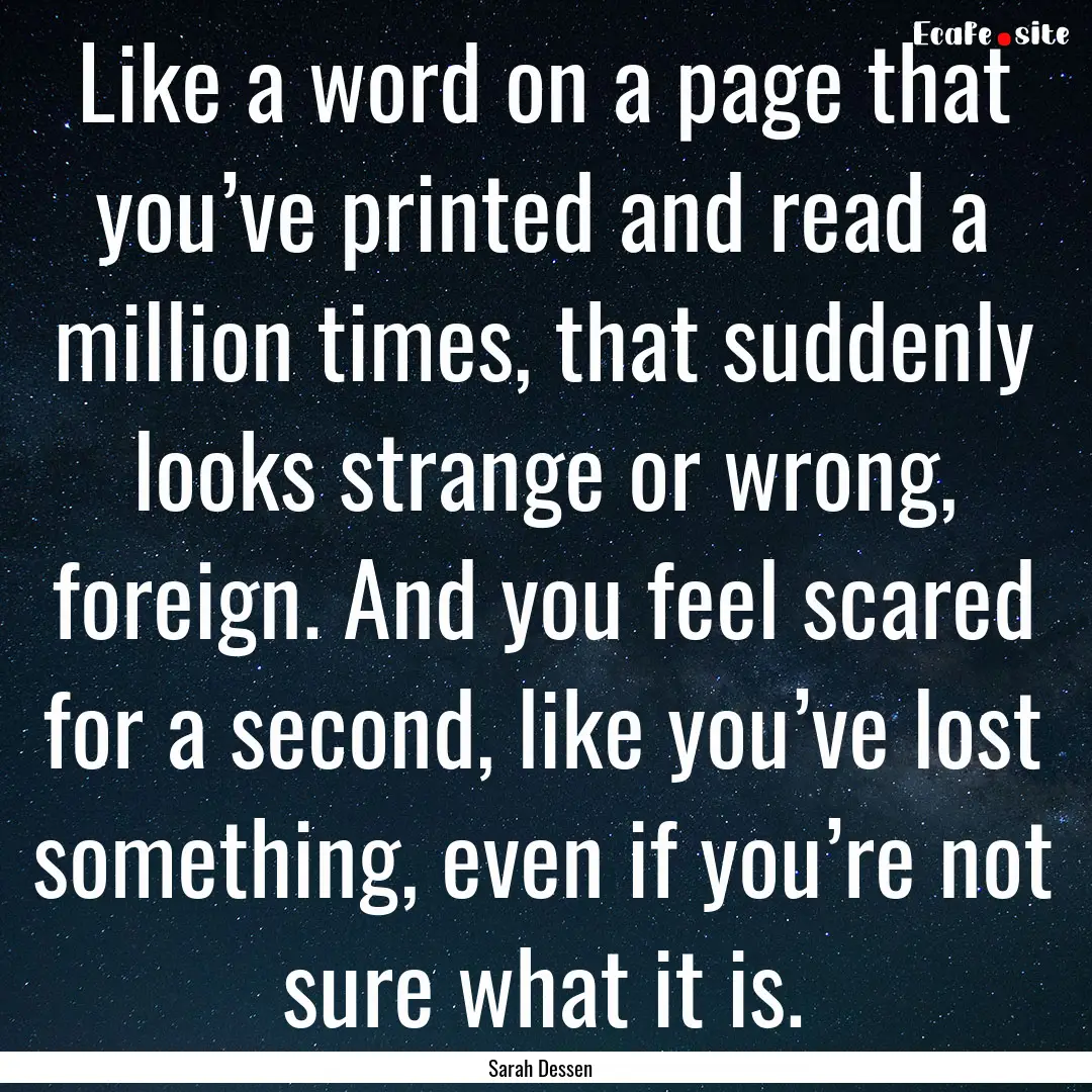 Like a word on a page that you’ve printed.... : Quote by Sarah Dessen