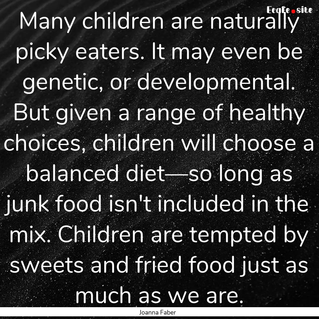 Many children are naturally picky eaters..... : Quote by Joanna Faber