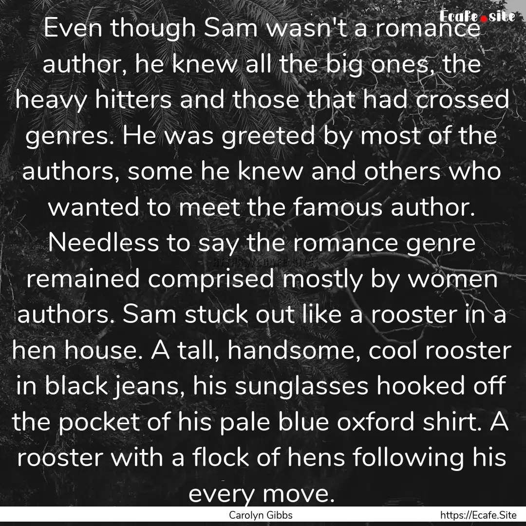 Even though Sam wasn't a romance author,.... : Quote by Carolyn Gibbs