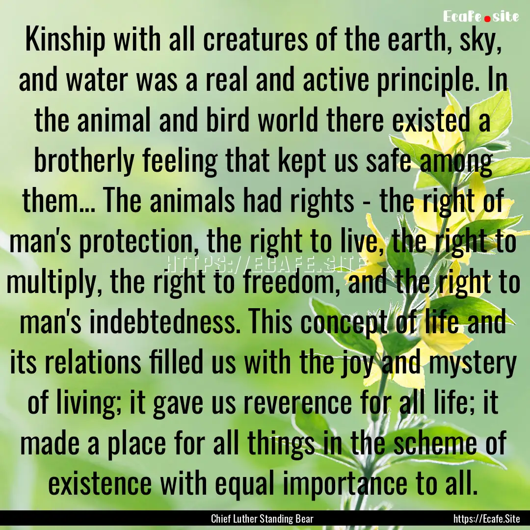 Kinship with all creatures of the earth,.... : Quote by Chief Luther Standing Bear