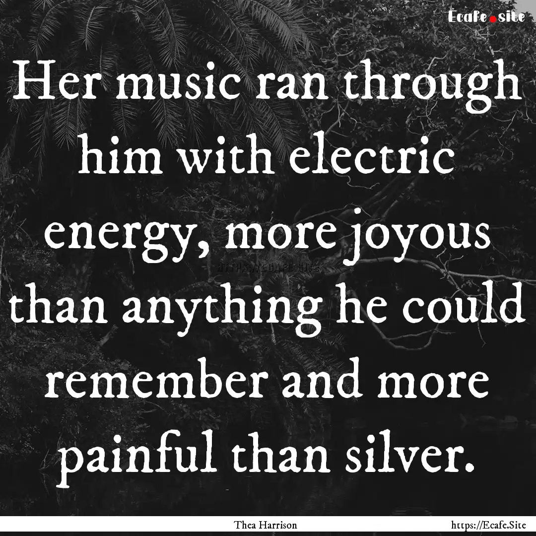 Her music ran through him with electric energy,.... : Quote by Thea Harrison