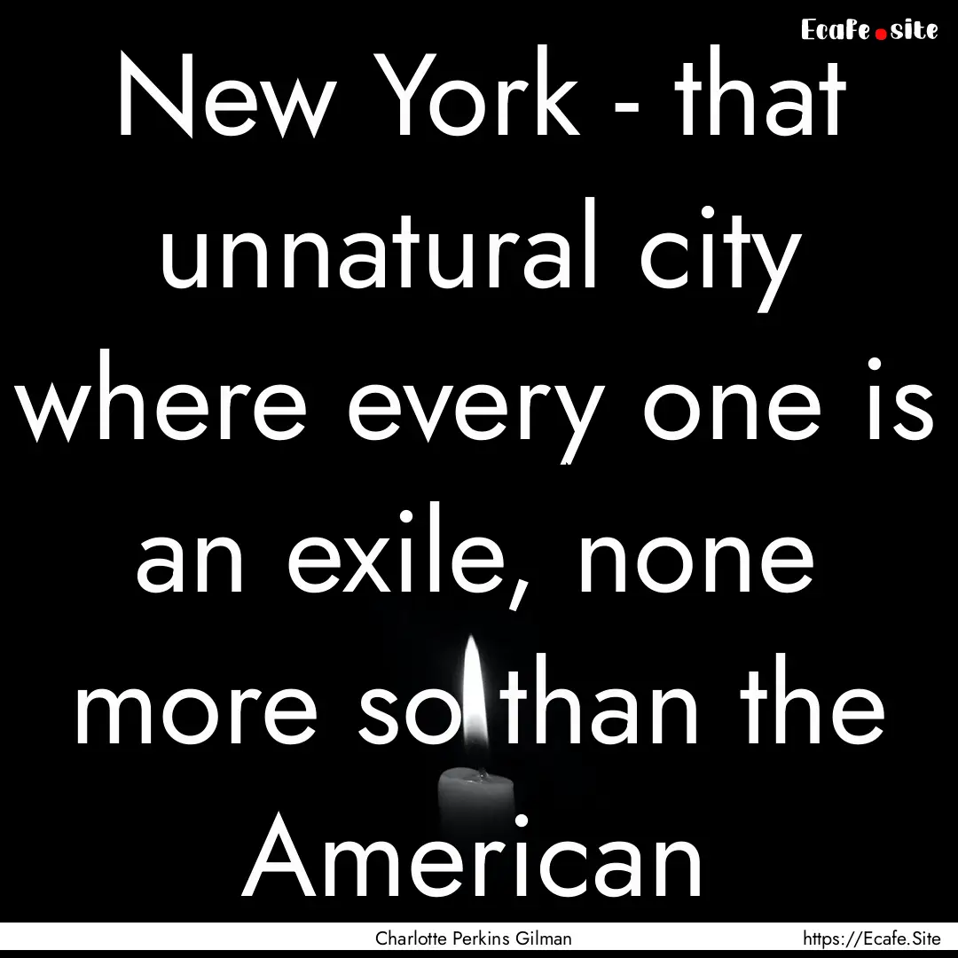 New York - that unnatural city where every.... : Quote by Charlotte Perkins Gilman