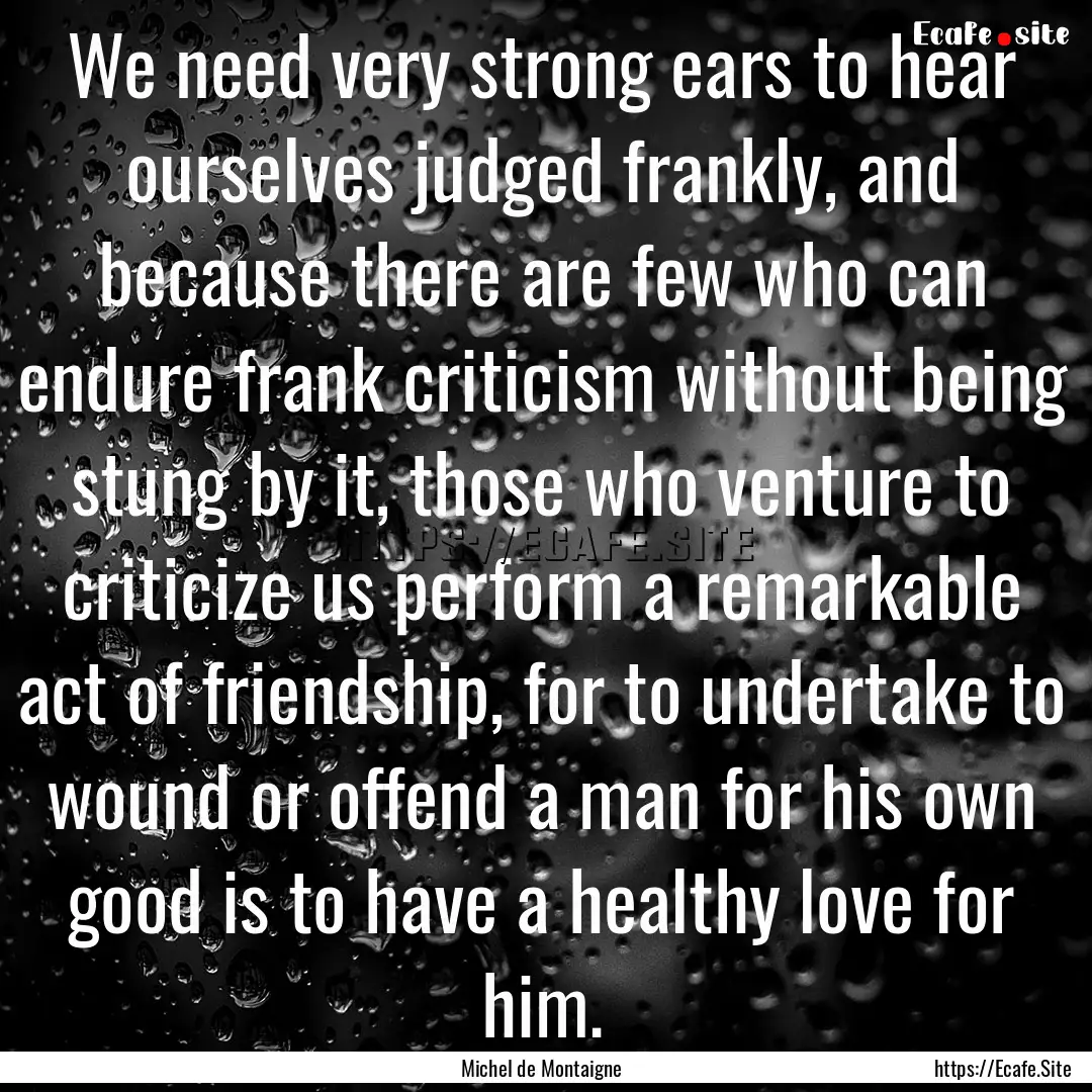 We need very strong ears to hear ourselves.... : Quote by Michel de Montaigne