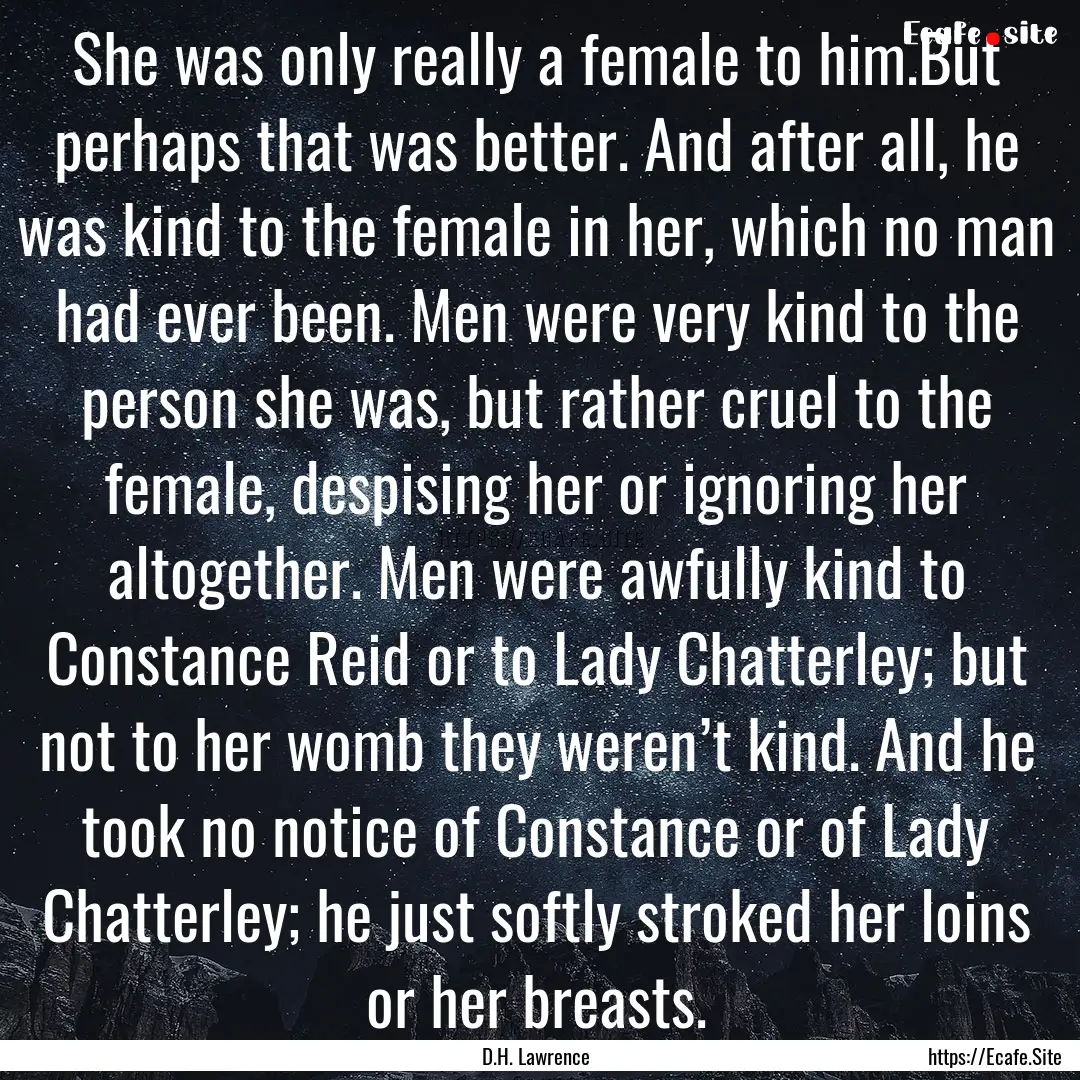 She was only really a female to him.But perhaps.... : Quote by D.H. Lawrence